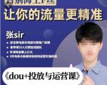 张Sir-dou+投放与运营课,2023年新版,共计52节课,告别海王粉丝,让你的流量更精准-云帆项目库