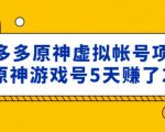 外面卖2980的拼多多原神虚拟帐号项目:卖原神游戏号5天赚了2万-云帆项目库