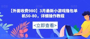 【外面收费980】3月最新小游戏撸包单机50-80，详细操作教程-云帆项目库