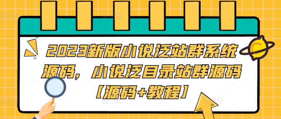 2023新版小说泛站群系统源码，小说泛目录站群源码【源码+教程】-云帆项目库