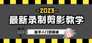2023最新录制剪影教学课程：新手入门到精通，做短视频运营必看！-云帆项目库