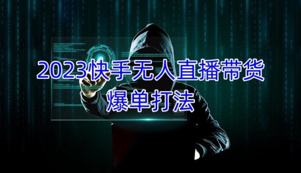 2023快手无人直播带货爆单教程，正规合法，长期稳定，可批量放大操作-云帆项目库
