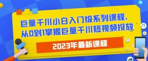 2023最新巨量千川小白入门级系列课程,从0到1掌握巨量千川短视频投放-云帆项目库
