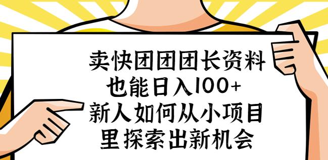 卖快团团团长资料也能日入100+新人如何从小项目里探索出新机会-云帆项目库