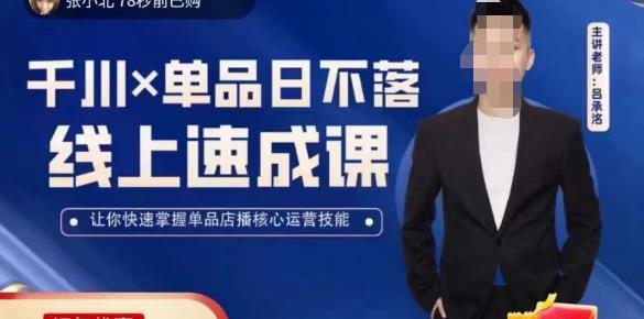 吕承洺千川*单品日不落线上速成课，快速提升千川认知，掌握单品店播核心运营技能-云帆项目库
