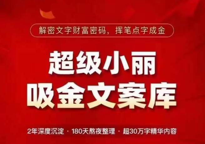 超级小丽·吸金文案库，解密文字财富密码，挥笔点字成金，超30万字精华内容-云帆项目库