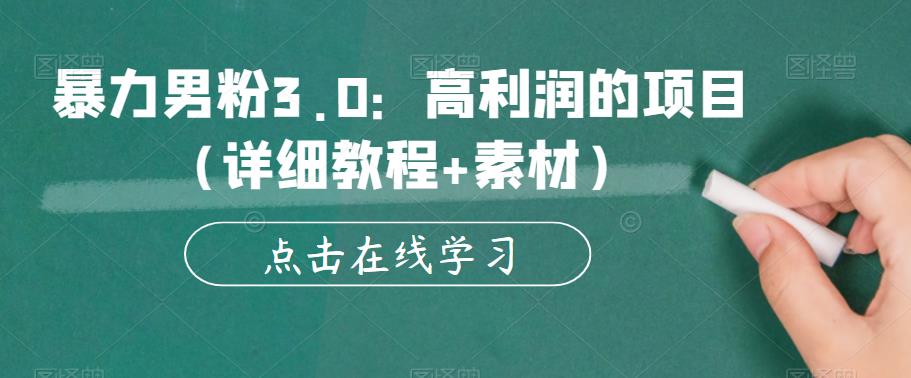 暴力男粉3.0：高利润的项目（详细教程+素材）【揭秘】-云帆项目库