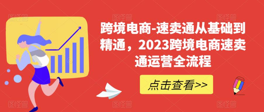 跨境电商-速卖通从基础到精通，2023跨境电商速卖通运营全流程-云帆项目库