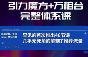 引力魔方万相台完整体系课：底层逻辑、实操玩法、常见问题，无死角解剖推荐流量-云帆项目库