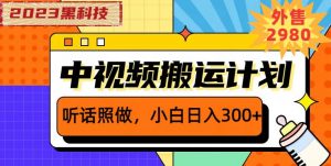 外面卖2980元2023黑科技操作中视频撸收益,听话照做小白日入300+-云帆项目库
