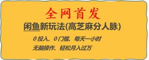 闲鱼新玩法(高芝麻分人脉)0投入0门槛,每天一小时，轻松月入过万【揭秘】-云帆项目库