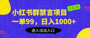 小红书群禁言项目,一单99,日入1000+【揭秘】-云帆项目库