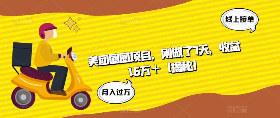 美团圈圈项目，刚做了7天，收益1.6万＋【揭秘】-云帆项目库
