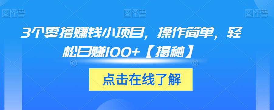 3个零撸赚钱小项目，操作简单，轻松日赚100+【揭秘】-云帆项目库