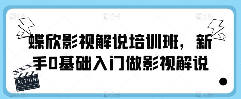 蝶欣影视解说培训班，新手0基础入门做影视解说-云帆项目库