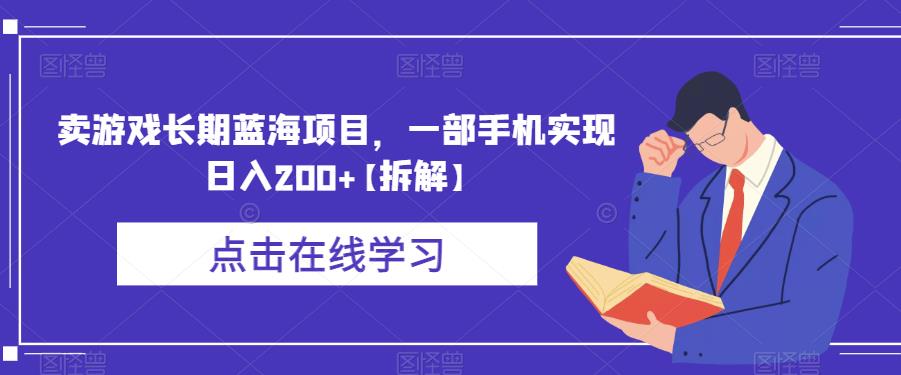 卖游戏长期蓝海项目，一部手机实现日入200+【拆解】-云帆项目库