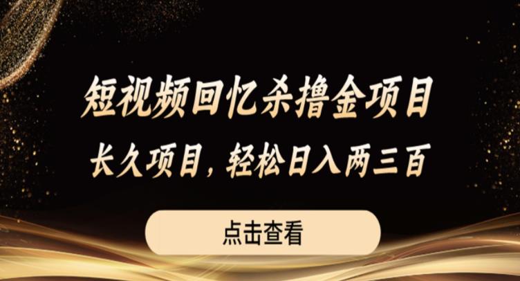 短视频回忆杀撸金项目，长久项目，轻松日入两三张【揭秘】-云帆项目库