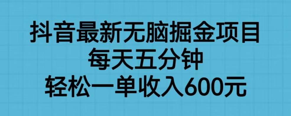 抖音最新无脑掘金项目，每天五分钟，轻松一单收入600元【揭秘】-云帆项目库