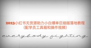 2023小红书无货源助力小白爆单巨细版落地教程（配学员工具箱和操作视频）【揭秘】-云帆项目库