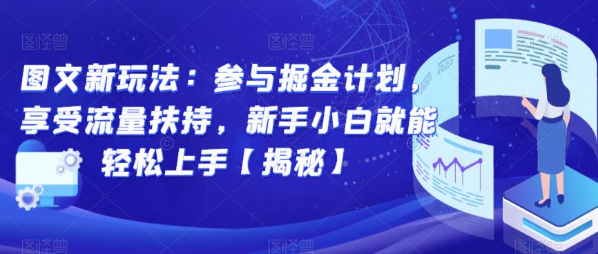 图文新玩法：参与掘金计划，享受流量扶持，新手小白就能轻松上手【揭秘】-云帆项目库