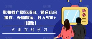 影视推广搬运项目,适合小白操作,无脑搬运,日入500+【揭秘】-云帆项目库