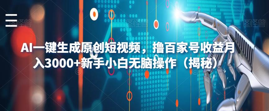 AI一键生成原创短视频，撸百家号收益月入3000+新手小白无脑操作（揭秘）-云帆项目库