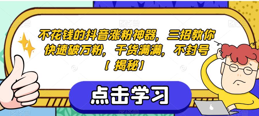 不花钱的抖音涨粉神器，三招教你快速破万粉，干货满满，不封号【揭秘】-云帆项目库