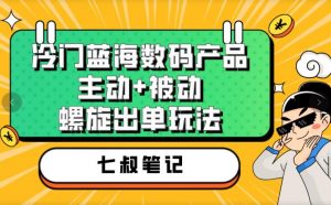 七叔冷门蓝海数码产品,主动+被动螺旋出单玩法,每天百分百出单【揭秘】-云帆项目库