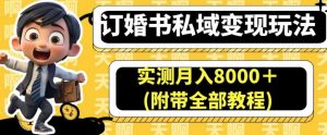 订婚书私域变现玩法，实测月入8000＋(附带全部教程)【揭秘】-云帆项目库