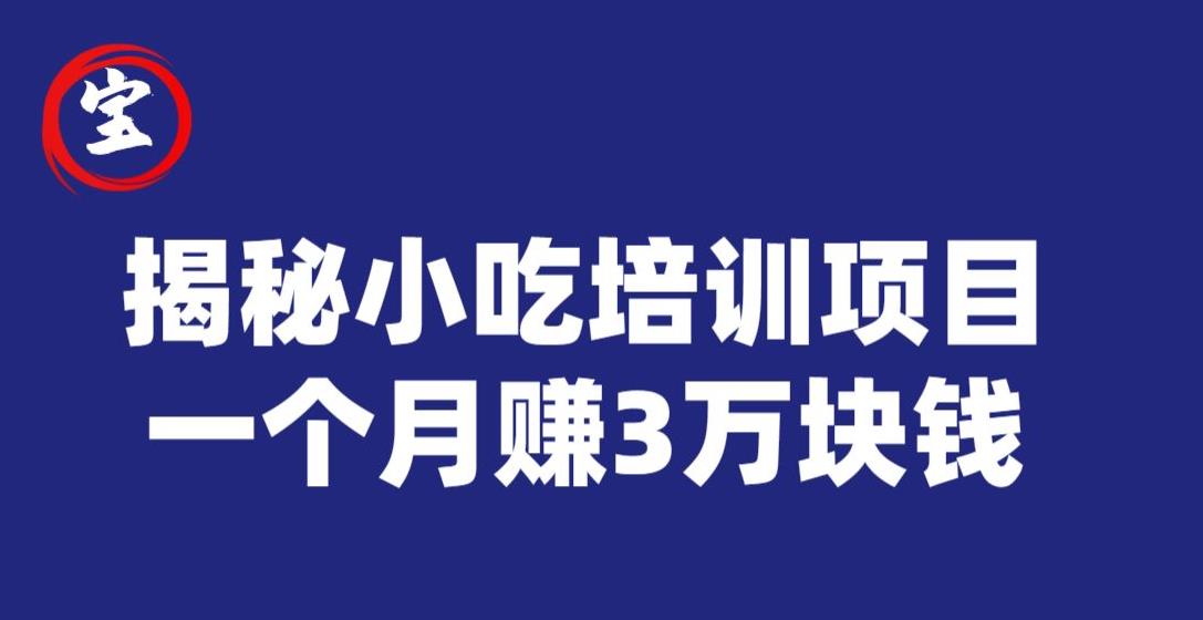 宝哥揭秘小吃培训项目，利润非常很可观，一个月赚3万块钱-云帆项目库