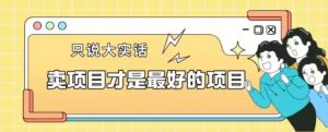 卖项目才是最好的项目一单3000+【揭秘】-云帆项目库