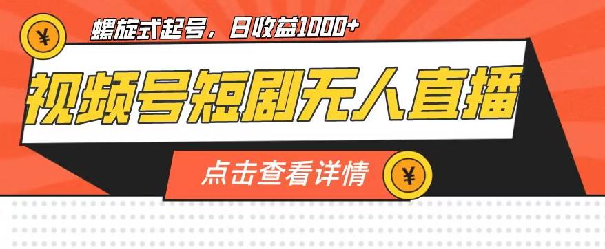 视频号短剧无人直播，螺旋起号，单号日收益1000+【揭秘】-云帆项目库