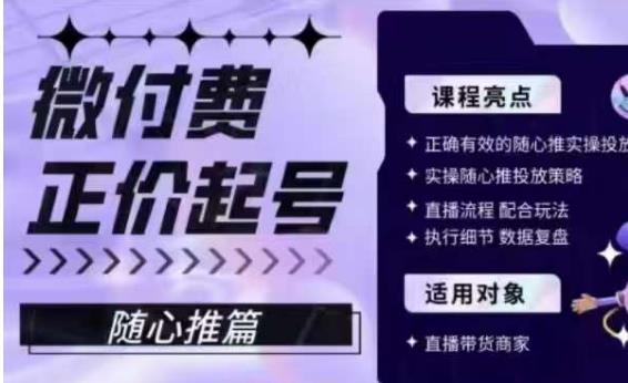 微付费正价起号（随心推篇），正确有效的随心推实操投放-云帆项目库