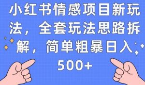 小红书情感项目新玩法，全套玩法思路拆解，简单粗暴日入500+【揭秘】-云帆项目库