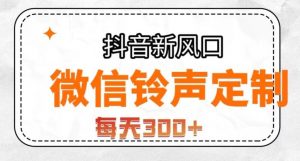 抖音风口项目，铃声定制，做的人极少，简单无脑，每天300+【揭秘】-云帆项目库