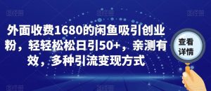外面收费1680的闲鱼吸引创业粉,轻轻松松日引50+,亲测有效,多种引流变现方式【揭秘】-云帆项目库