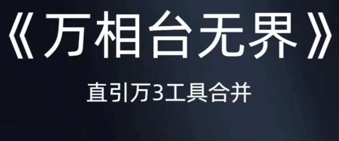 《万相台无界》直引万合并，直通车-引力魔方-万相台-短视频-搜索-推荐-云帆项目库