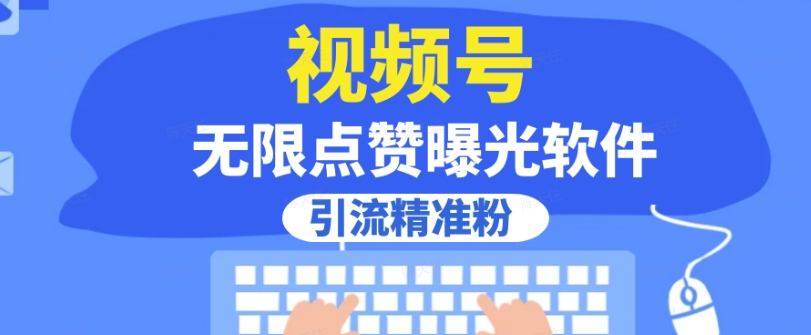 全网首发，视频号无限点赞曝光，引流精准粉【揭秘】-云帆项目库