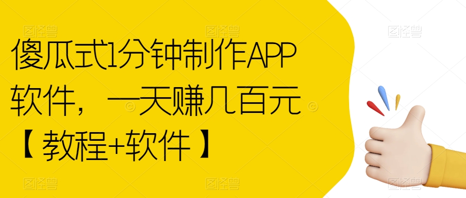 傻瓜式1分钟制作APP软件，一天赚几百元【教程+软件】【揭秘】-云帆项目库