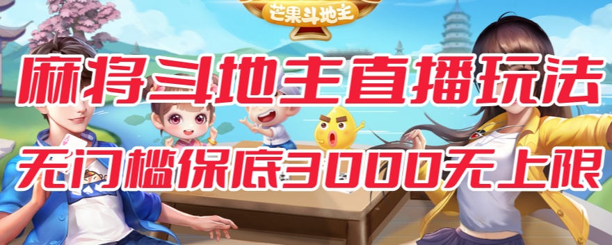 斗地主&麻将低门槛有保底收入直播玩法全流程兔费对接【3000保底无上限】-云帆项目库
