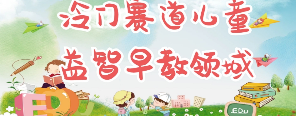 冷门儿童益智早教领域，制作简单超适合宝妈，轻松日入300+可矩阵-云帆项目库