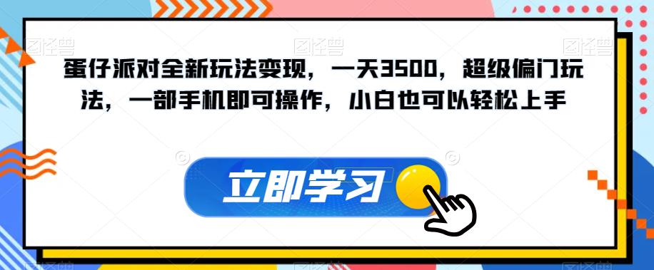 蛋仔派对全新玩法变现，一天3500，超级偏门玩法，一部手机即可操作，小白也可以轻松上手-云帆项目库