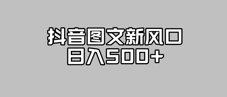 抖音图文最新风口，流量扶持非常高，日入500+【揭秘】-云帆项目库