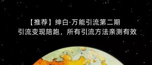 【推荐】绅白·万能引流第二期，引流变现陪跑，所有引流方法亲测有效-云帆项目库