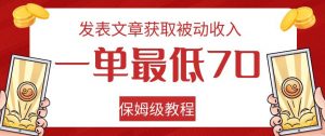发表文章获取被动收入,一单最低70,保姆级教程【揭秘】-云帆项目库