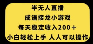 无人直播成语接龙小游戏，每天稳定收入200+，小白轻松上手人人可操作-云帆项目库