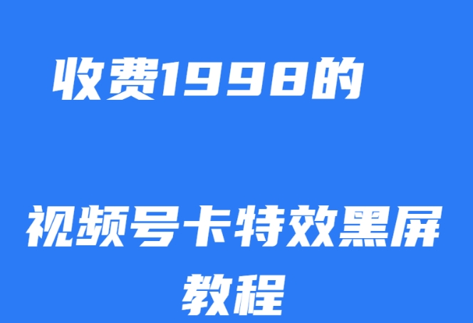 外面收费1998的视频号卡特效黑屏玩法，条条原创，轻松热门【揭秘】-云帆项目库