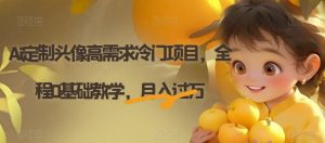 Ai定制头像高需求冷门项目,全程0基础教学,月入过万【揭秘】-云帆项目库