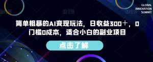 简单粗暴的AI变现玩法,日收益300+,0门槛0成本,适合小白的副业项目-云帆项目库