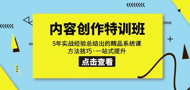 内容创作·特训班：5年实战经验总结出的精品系统课方法技巧·一站式提升-云帆项目库